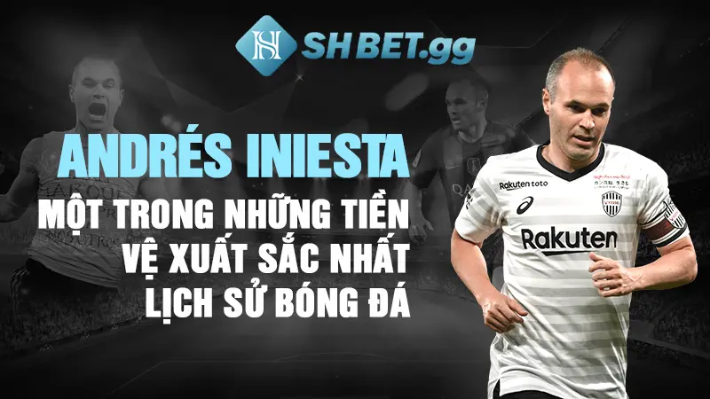 Andrés Iniesta - Đại Sứ Thương Hiệu SHBET Tại Châu Á 5 Andrés Iniesta - Một trong những tiền vệ xuất sắc nhất lịch sử bóng đá