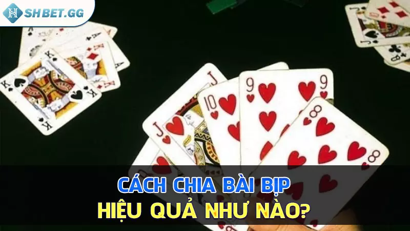 Hướng dẫn bet thủ cách chia bài bịp theo ý muốn dễ dàng 3 Cách chia bài bịp hiệu quả như nào?