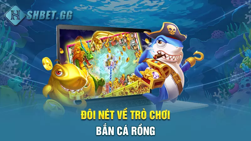 Bắn cá Rồng - Săn xu đổi thưởng tại đại dương cực chất 3 Đôi nét về trò chơi bắn cá rồng