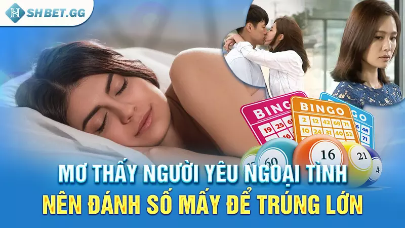 Mơ thấy người yêu ngoại tình nên chốt con lô nào? 6 Mơ thấy người yêu ngoại tình nên đánh số mấy để trúng lớn