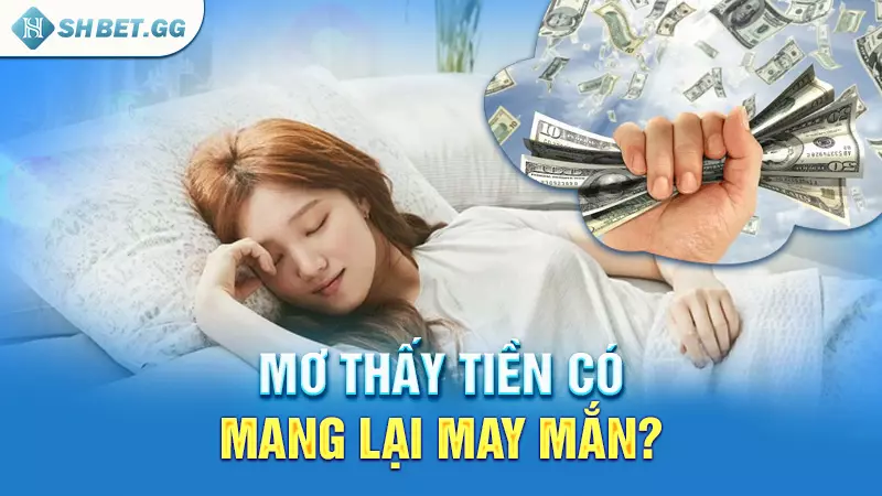 Giải mã giấc mơ thấy được cho tiền và con số đi kèm 3 Mơ thấy tiền có mang lại may mắn?