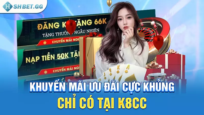 Nhà cái K8cc - Thiên đường săn thưởng đẳng cấp hàng đầu 6 Khuyến mãi ưu đãi cực khủng chỉ có tại K8cc